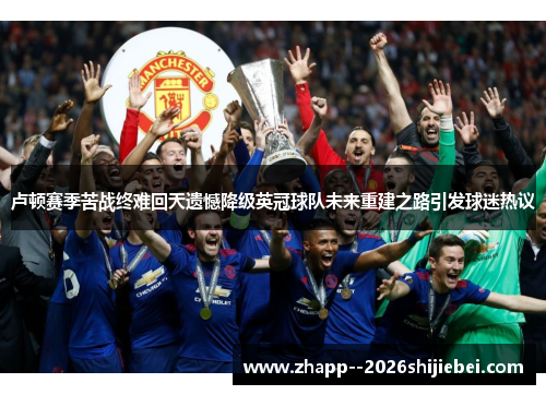 卢顿赛季苦战终难回天遗憾降级英冠球队未来重建之路引发球迷热议