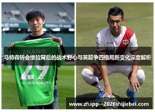 马特森转会维拉背后的战术野心与英超争四格局新变化深度解析