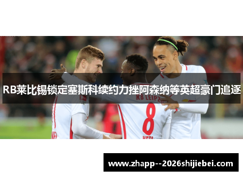RB莱比锡锁定塞斯科续约力挫阿森纳等英超豪门追逐